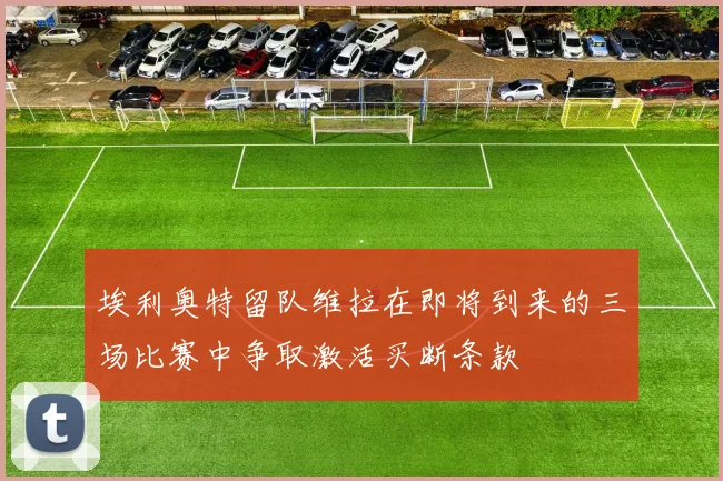 埃利奥特留队维拉在即将到来的三场比赛中争取激活买断条款